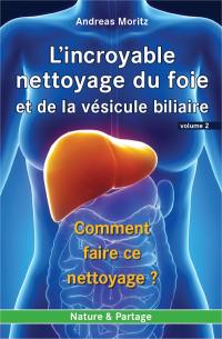 L'incroyable nettoyage du foie et de la vésicule biliaire. Vol. 2. Comment faire ce nettoyage ?. The amazing liver and gallbladder flush. Vol. 2. Comment faire ce nettoyage ?