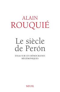 Le siècle de Perón : essai sur les démocraties hégémoniques