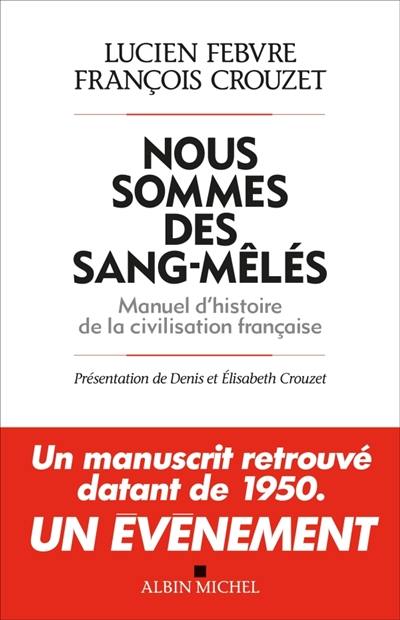 Nous sommes des sang-mêlés : manuel d'histoire de la civilisation française