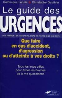 Le guide des urgences : les gestes qui sauvent, les procédures à connaître, vos droits en cas de conflits, tous les trucs utiles pour éviter les drames de la vie quotidienne