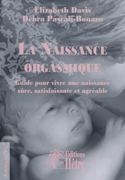 La naissance orgasmique : guide pour vivre une naissance sûre, satisfaisante et agréable