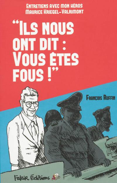 Ils nous ont dit : vous êtes fous : entretiens avec mon héros Maurice Kriegel-Valrimont