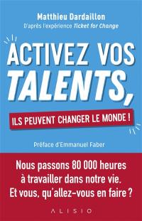 Activez vos talents, ils peuvent changer le monde ! : d'après l'expérience Ticket for change