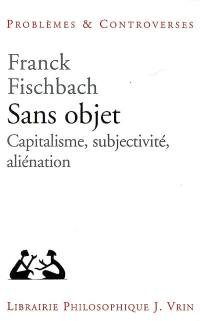 Sans objet : capitalisme, subjectivité, aliénation