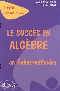 Le succès en algèbre en fiches méthodes : prépas, licence 2e année
