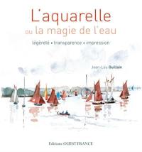 L'aquarelle ou La magie de l'eau : légèreté, transparence, impression