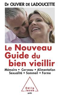 Le nouveau guide du bien vieillir : mémoire, cerveau, alimentation, sexualité, sommeil, forme