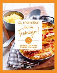 Tout un fromage ! : 60 recettes pour fondre de plaisir