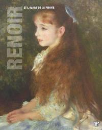 Renoir et l'image de la femme : Gustave Courbet, Edouard Manet, Edgar Degas, James Tissot, Claude Monet, Frédéric Bazille, Berthe Morisot, Giuseppe de Nittis, Gustave Caillebotte, Aristide Maillol