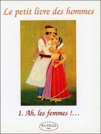 Le petit livre des hommes. Vol. 1. Ah, les femmes !