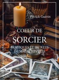 Coeur de sorcier : pratiques et secrets de magie révélés