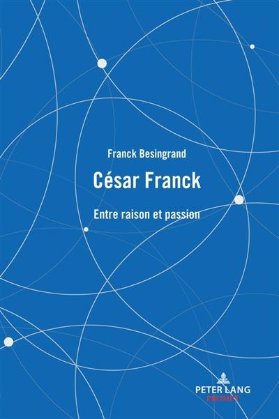 César Franck : entre raison et passion