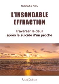 L'insondable effraction : traverser le deuil après le suicide d'un proche