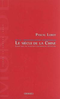 Le siècle de la Chine : essai sur la nouvelle puissance chinoise