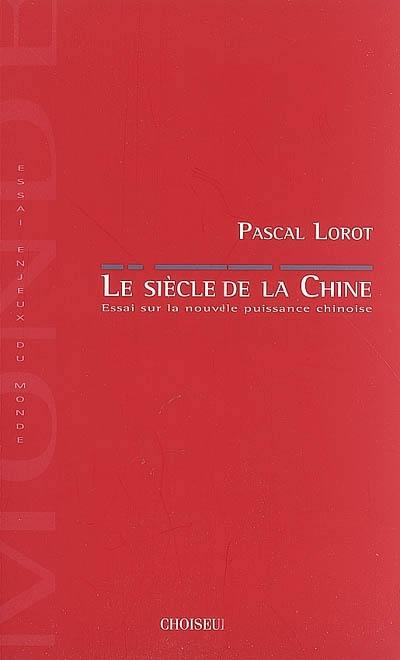 Le siècle de la Chine : essai sur la nouvelle puissance chinoise