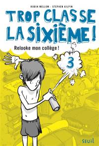 Trop classe, la sixième !. Vol. 3. Relooke mon collège