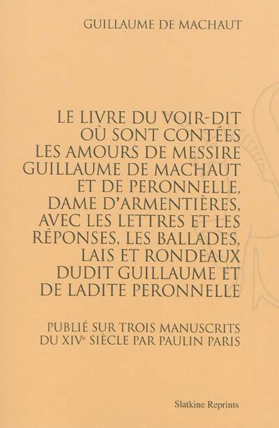 Le livre du Voir-dit : où sont contées les amours de messire Guillaume de Machaut et de Peronnelle, dame d'Armentières, avec les lettres et les réponses, les ballades, lais et rondeaux dudit Guillaume et de ladite Peronnelle