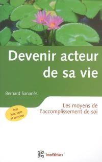 Devenir acteur de sa vie : les moyens de l'accomplissement de soi