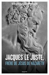 Jacques le Juste, frère de Jésus de Nazareth : et l'histoire de la communauté nazoréenne chrétienne de Jérusalem du Ier au IVe siècle