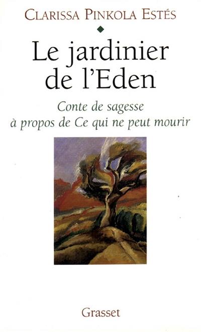 Le jardinier de l'Eden : conte de sagesse à propos de ce qui ne peut mourir