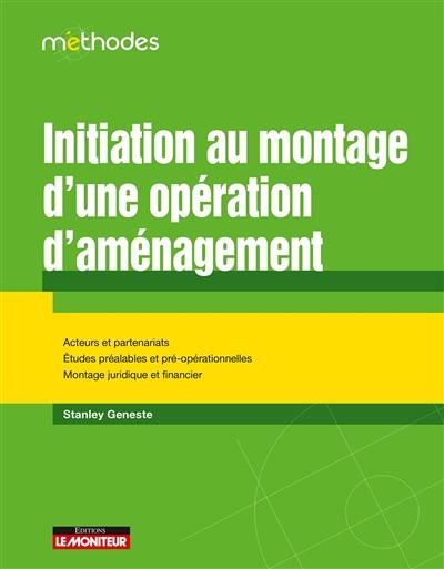 Initiation au montage d'une opération d'aménagement : acteurs et partenariats, études préalables et pré-opérationnelles, montage juridique et financier