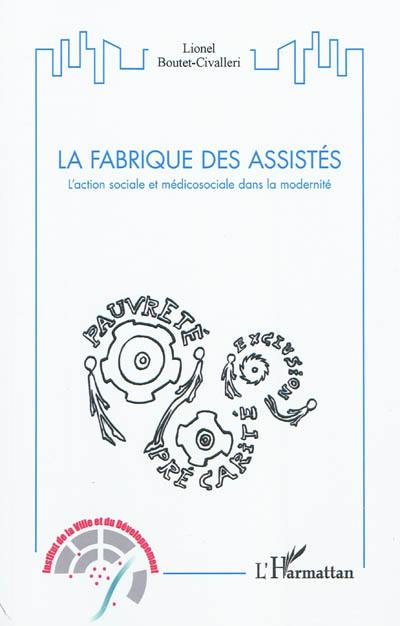 La fabrique des assistés : l'action sociale et médicosociale dans la modernité