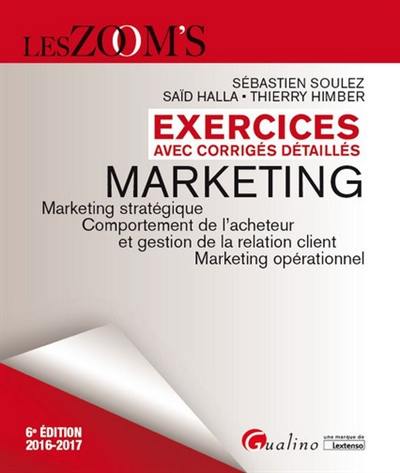 Marketing : exercices avec corrigés détaillés, 2016-2017 : marketing stratégique, comportement de l'acheteur et gestion de la relation client, marketing opérationnel