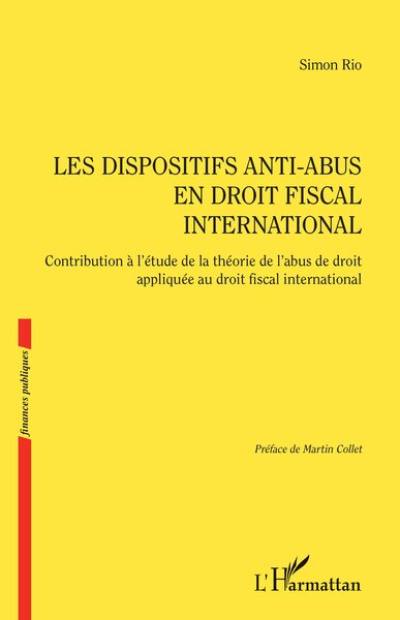 Les dispositifs anti-abus en droit fiscal international : contribution à l'étude de la théorie de l'abus de droit appliquée au droit fiscal international