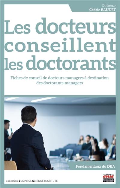 Les docteurs conseillent les doctorants : fiches de conseil de docteurs-managers à destination des doctorants-managers : fondamentaux du DBA