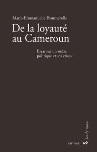 De la loyauté au Cameroun : essai sur un ordre politique et ses crises