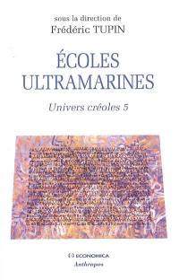 Univers créoles. Vol. 5. Ecoles ultramarines