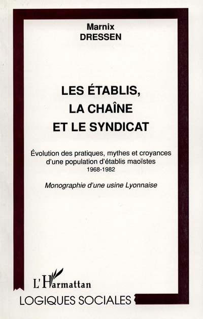 Les établis, la chaîne et le syndicat : évolution des pratiques, mythes et croyances d'une population d'établis maoïstes, 1968-1982 : monographie d'une usine lyonnaise