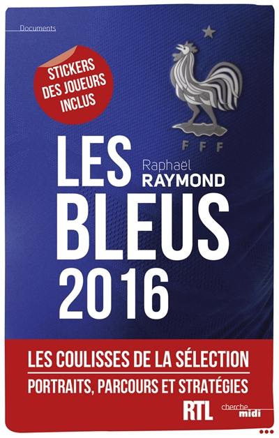 Les Bleus 2016 : les coulisses de la sélection : portraits, parcours et stratégies