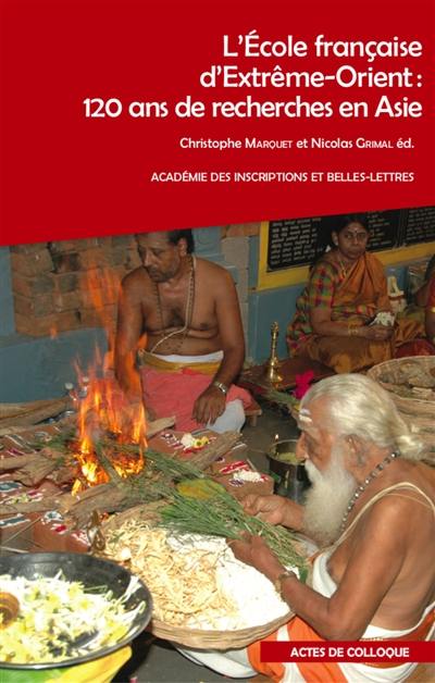 L'Ecole française d'Extrême-Orient : 120 ans de recherches en Asie : actes du colloque à l'Académie des inscriptions et belles-lettres, le 3 décembre 2021
