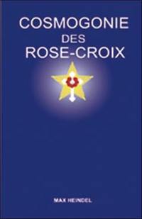 Cosmogonie des Rose-Croix ou Philosophie ésotérique chrétienne : traité élémentaire sur l'évolution passée de l'homme, sa constitution présente et son développement futur : son message et sa mission, un esprit sain, un coeur pur, un corps sain