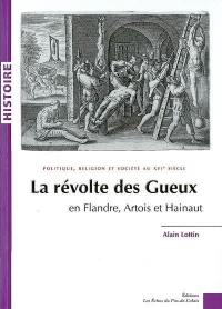 La révolte des Gueux en Flandre, Artois et Hainaut : politique, religion et société au XVIe siècle