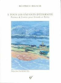 A tous les enfants d'éternité ! : poèmes & contes pour grands et petits