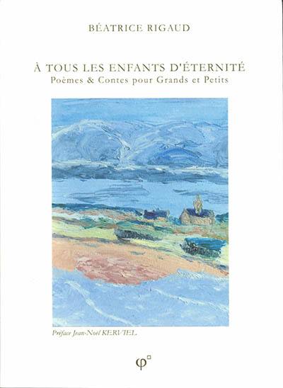 A tous les enfants d'éternité ! : poèmes & contes pour grands et petits