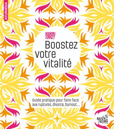 Boostez votre vitalité : guide pratique pour faire face aux ruptures, divorce, burnout...