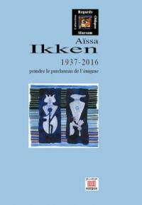 Aïssa Ikken : 1937-2016 : peindre le parchemin de l'énigme