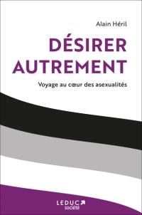 Désirer autrement : voyage au coeur des asexualités