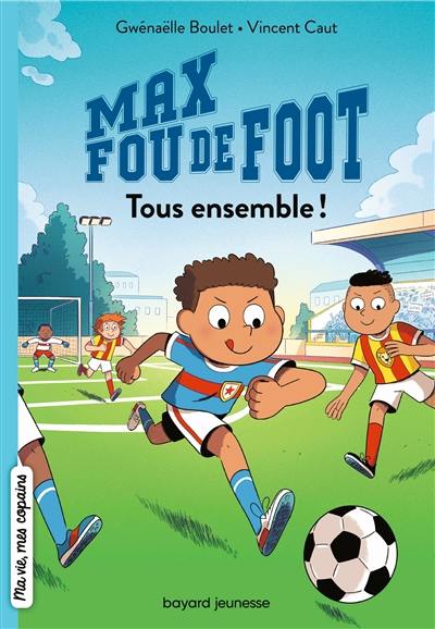 Max fou de foot. Vol. 2. Tous ensemble !