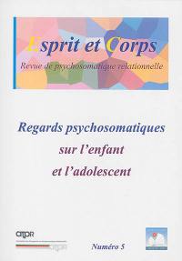 Esprit et corps : revue de psychosomatique relationnelle, n° 5. Regards psychosomatiques sur l'enfant et l'adolescent