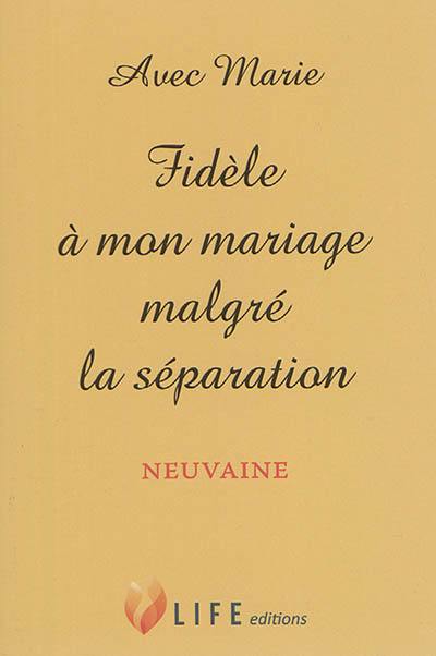 Avec Marie, fidèle à mon mariage malgré la séparation : neuvaine