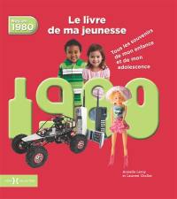 Nés en 1980 : le livre de ma jeunesse : tous les souvenirs de mon enfance et de mon adolescence