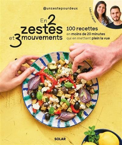 En 2 zestes et 3 mouvements : 100 recettes en moins de 20 minutes qui en mettent plein la vue