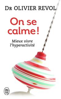 On se calme ! : enfants agités, parents débordés : mieux vivre l'hyperactivité