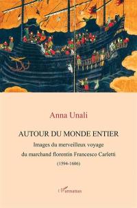 Autour du monde entier : images du merveilleux voyage du marchand florentin Francesco Carletti (1594-1606)