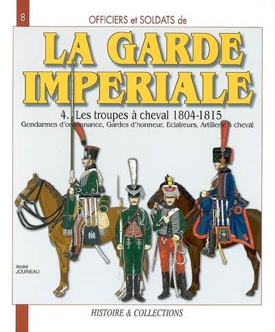 Officiers et soldats de la garde impériale : 1804-1815. Vol. 4. Les troupes à cheval, troisième partie : gendarmes d'ordonnance, gardes d'honneur, éclaireurs, artillerie à cheval