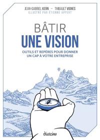 Bâtir une vision : outils et repères pour donner un cap à votre entreprise